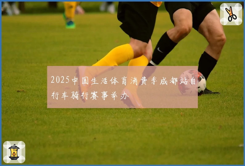 2025中国生活体育消费季成都站自行车骑行赛事举办